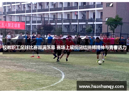 校教职工足球比赛圆满落幕 赛场上展现团结拼搏精神与青春活力