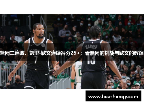 篮网二连败，凯里-欧文连续得分25+：看篮网的挑战与欧文的辉煌