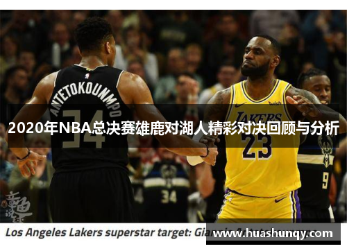 2020年NBA总决赛雄鹿对湖人精彩对决回顾与分析