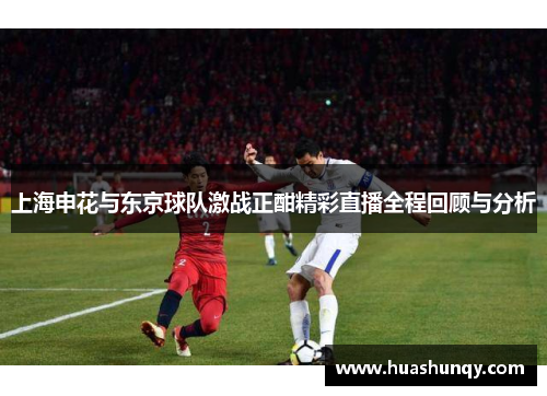上海申花与东京球队激战正酣精彩直播全程回顾与分析