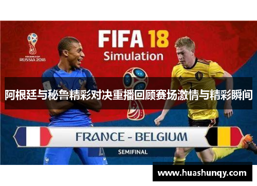 阿根廷与秘鲁精彩对决重播回顾赛场激情与精彩瞬间